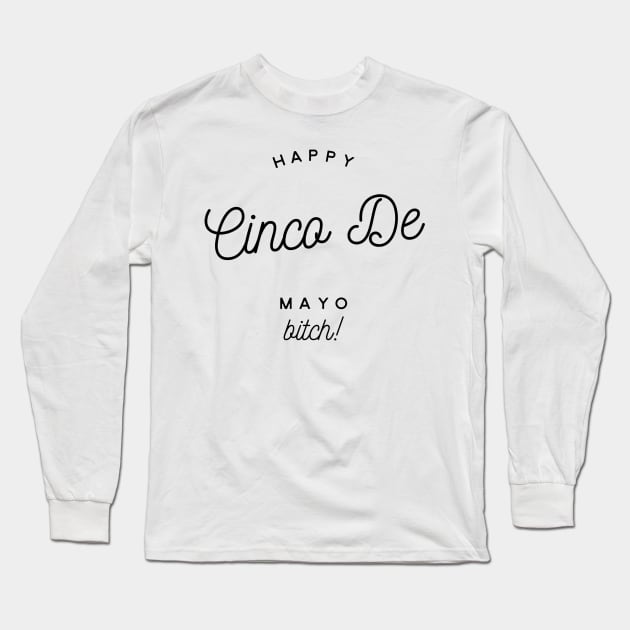 happy cinco de mayo bitch Long Sleeve T-Shirt by GMAT